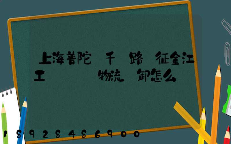 上海普陀區千陽路長征金江工業園倉儲物流裝卸怎么樣
