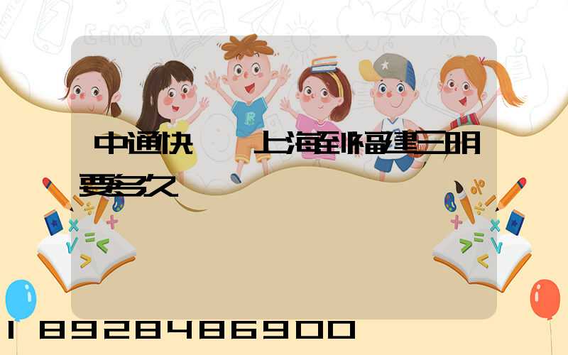 中通快遞從上海到福建三明要多久
