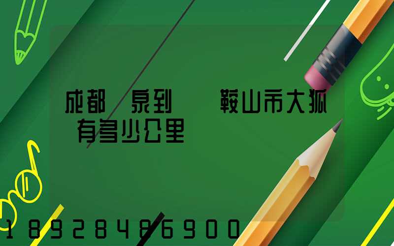 成都龍泉到遼寧鞍山市大狐鎮有多少公里