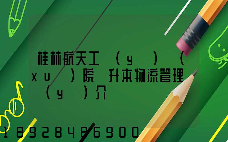 桂林航天工業(yè)學(xué)院專升本物流管理專業(yè)介紹