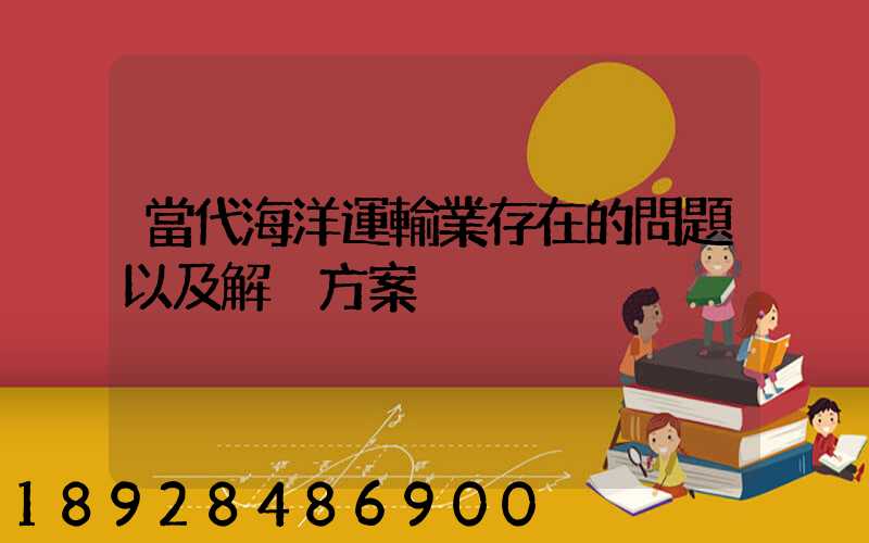 當代海洋運輸業存在的問題以及解決方案